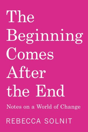The Beginning Comes After the End: Notes on a World of Change